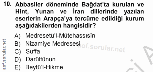 10. soru: Abbasiler döneminde Bağdat'ta kurulan ve Hint, Yunan ve İran dillerinde yazılan eserlerin Arapça'ya tercüme edildiği…