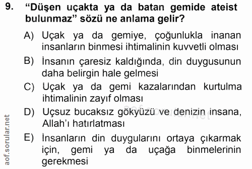 9. soru: "Düşen uçakta ya da batan gemide ateist bulunmaz" sözü ne anlama gelir? A) Uçak ya da gemiye, çoğunlukla inanan insan…