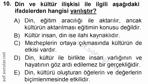 10. soru: Din ve kültür ilişkisi ile ilgili aşağıdaki ifadelerden hangisi yanlıştır? A) Din, eğitim aracılığı ile aktarılır, an…