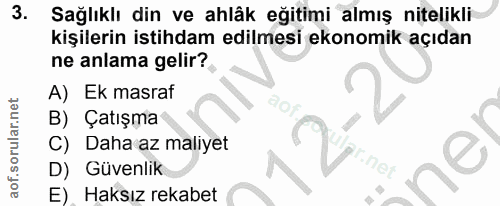 3. soru: Sağlıklı din ve ahlâk eğitimi almış nitelikli kişilerin istihdam edilmesi ekonomik açıdan ne anlama gelir? A) Ek masr…