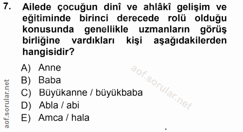 7. soru: Ailede çocuğun dinî ve ahlâkî gelişim ve eğitiminde birinci derecede rolü olduğu konusunda genellikle uzmanların görü…