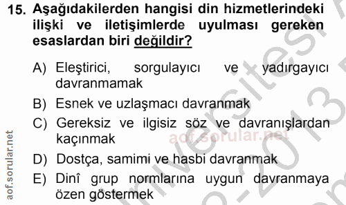15. soru: Aşağıdakilerden hangisi din hizmetlerindeki ilişki ve iletişimlerde uyulması gereken esaslardan biri değildir? A) Ele…