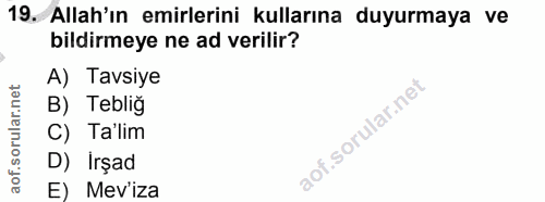 19. soru: Allah'ın emirlerini kullarına duyurmaya ve bildirmeye ne ad verilir? A) Tavsiye B) Teblig C) Ta'lim D) İrşad E) Mev'iza