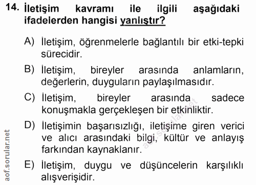 14. soru: İletişim kavramı ile ilgili aşağıdaki ifadelerden hangisi yanlıştır? A) İletişim, öğrenmelerle bağlantılı bir etki-te…