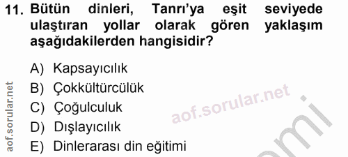 11. soru: Bütün dinleri, Tanrı'ya eşit seviyede ulaştıran yollar olarak gören yaklaşım aşağıdakilerden hangisidir? A) Kapsayıcı…
