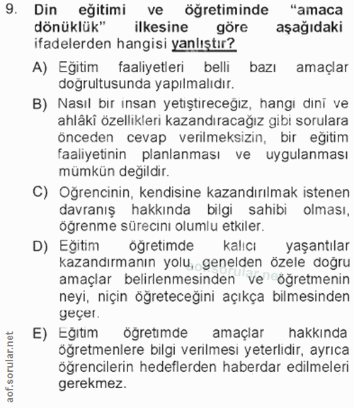 9. soru: Din eğitimi ve öğretiminde "amaca dönüklük" ilkesine göre aşağıdaki ifadelerden hangisi yanlıştır? A) Eğitim faaliyet…