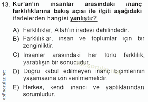 13. soru: Kur'an'ın insanlar arasındaki inang farklılıklarına bakış açısı ile ilgili aşağıdaki ifadelerden hangisi yanlıştır? A…