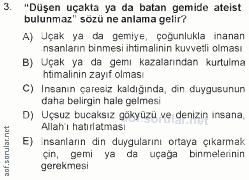 3. soru: "Düşen uçakta ya da batan gemide ateist bulunmaz" sözü ne anlama gelir? A) Uçak ya da gemiye, çoğunlukla inanan sanla…
