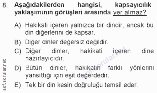 8. soru: Aşağıdakilerden hangisi, kapsayıcılık yaklaşımının görüşleri arasında yer almaz? A) Hakikati içeren yalnızca bir dind…