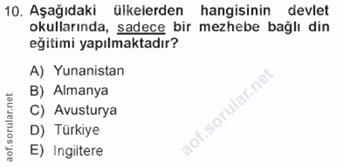 10. soru: Aşağıdaki ülkelerden hangisinin devlet okullarında, sadece bir mezhebe bağlı din eğitimi yapılmaktadır? A) Yunanistan…