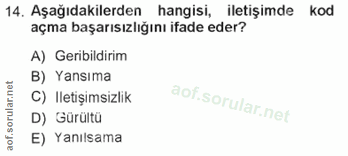 14. soru: Aşağıdakilerden hangisi, iletişimde kod açma başarısızlığını ifade eder? A) Geribildirim B) Yansıma C) Iletişimsizlik…