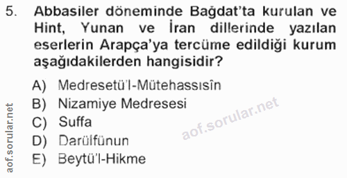 5. soru: Abbasiler döneminde Bağdat'ta kurulan ve Hint, Yunan ve İran dillerinde yazılan eserlerin Arapça'ya tercüme edildiği…