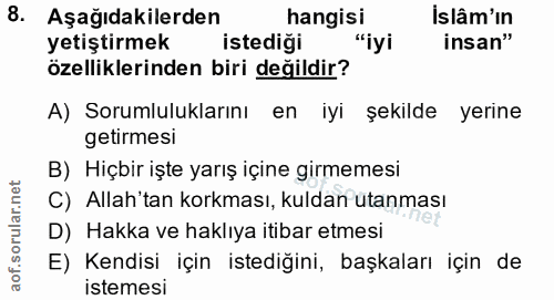8. soru: Aşağıdakilerden hangisi Islâm'ın yetiştirmek istediği "iyi insan" özelliklerinden biri değildir? A) Sorumluluklarını…