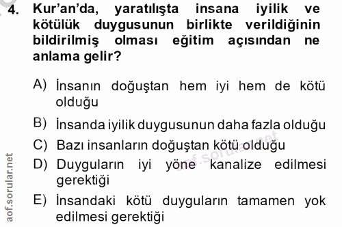 4. soru: Kur'an'da, yaratılışta insana iyilik ve kötülük duygusunun birlikte verildiğinin bildirilmiş olması eğitim açısından…