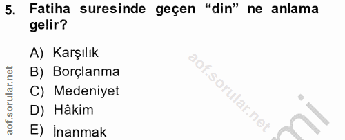 5. soru: Fatiha suresinde geçen "din" ne anlama gelir? A) Karşılık B) Borçlanma C) Medeniyet D) Hâkim E) İnanmak