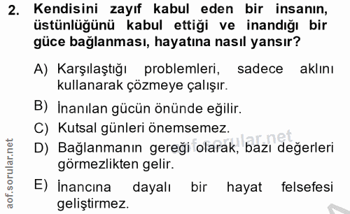 2. soru: Kendisini zayıf kabul eden bir insanın, üstünlüğünü kabul ettiği ve inandığı bir güce bağlanması, hayatına nasıl yans…