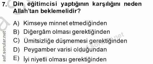 7. soru: Din eğitimcisi yaptığının karşılığını neden Allah'tan beklemelidir? A) Kimseye minnet etmediğinden B) Diğergâm olması…