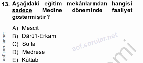 13. soru: Aşağıdaki eğitim mekânlarından hangisi sadece Medine döneminde faaliyet göstermiştir? A) Mescit B) Dârü'l-Erkam C) Su…