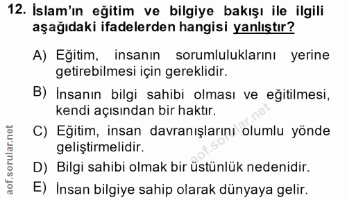 12. soru: İslam'ın eğitim ve bilgiye bakışı ile ilgili aşağıdaki ifadelerden hangisi yanlıştır? A) Eğitim, insanın sorumlulukla…