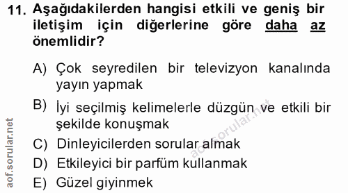 11. soru: Aşağıdakilerden hangisi etkili ve geniş bir iletişim için diğerlerine göre daha az önemlidir? A) Çok seyredilen bir t…