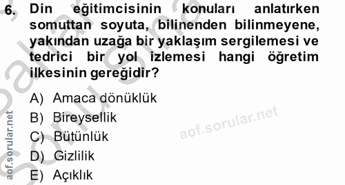 6. soru: Din eğitimcisinin konuları anlatırken somuttan soyuta, bilinenden bilinmeyene, yakından uzağa bir yaklaşım sergilemes…