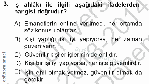 3. soru: İş ahlâkı ile ilgili aşağıdaki ifadelerden hangisi doğrudur? A) Emanetlerin ehline verilmesi, her ortamda söz konusu…