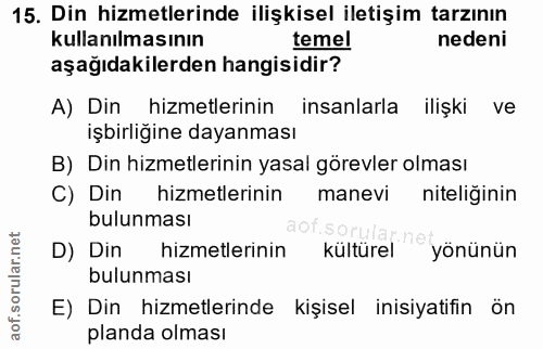 15. soru: Din hizmetlerinde ilişkisel iletişim tarzının kullanılmasının temel nedeni aşağıdakilerden hangisidir? A) Din hizmetl…