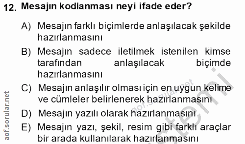 12. soru: Mesajin kodlanması neyi ifade eder? A) Mesajın farklı biçimlerde anlaşılacak şekilde hazırlanmasını B) Mesajin sadece…