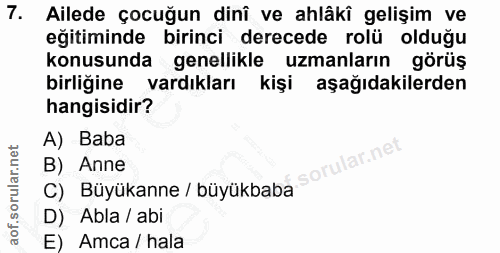 7. soru: Ailede çocuğun dinî ve ahlâkî gelişim ve eğitiminde birinci derecede rolü olduğu konusunda genellikle uzmanların görü…