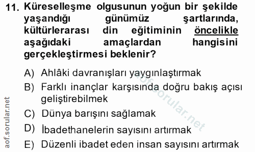 11. soru: Küreselleşme olgusunun yoğun bir şekilde yaşandığı günümüz şartlarında, kültürlerarası din eğitiminin öncelikle aşağı…