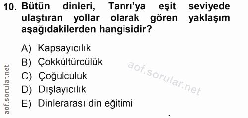 10. soru: Bütün dinleri, Tanri'ya eşit seviyede ulaştıran yollar olarak gören yaklaşım aşağıdakilerden hangisidir? A) Kapsayıcı…