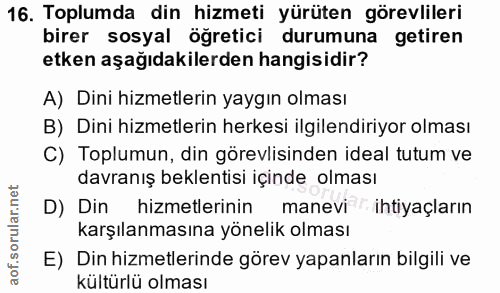16. soru: Toplumda din hizmeti yürüten görevlileri birer sosyal öğretici durumuna getiren etken aşağıdakilerden hangisidir? A)…