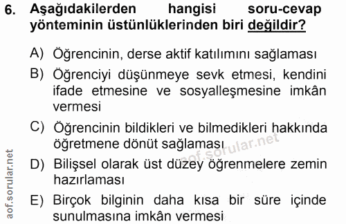 6. soru: Aşağıdakilerden hangisi soru-cevap yönteminin üstünlüklerinden biri değildir? A) Öğrencinin, derse aktif katılımını s…