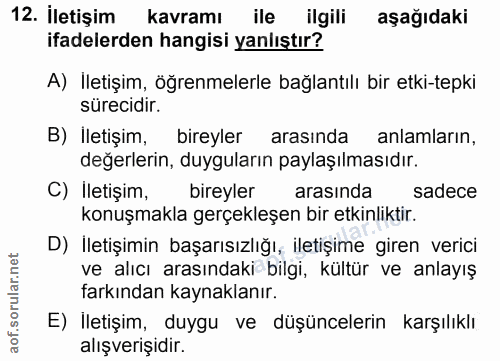 12. soru: İletişim kavramı ile ilgili aşağıdaki ifadelerden hangisi yanlıştır? A) Iletişim, öğrenmelerle bağlantılı bir etki-te…