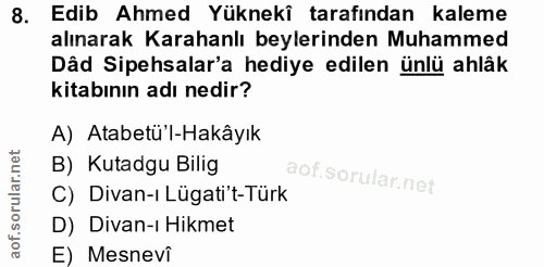 8. soru: Edib Ahmed Yüknekî tarafından kaleme alınarak Karahanlı beylerinden Muhammed Dâd Sipehsalar'a hediye edilen ünlü ahlâ…