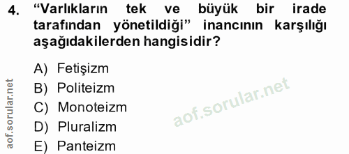 4. soru: "Varlıkların tek ve büyük bir irade tarafından yönetildiği" inancının karşılığı aşağıdakilerden hangisidir? A) Fetişi…