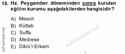 15. soru: Hz. Peygamber döneminden sonra kurulan eğitim kurumu aşağıdakilerden hangisidir? A) Mescit B) Küttab C) Suffa D) Medr…