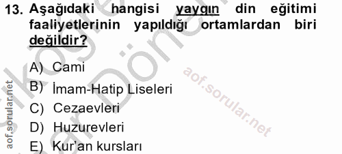 13. soru: Aşağıdaki hangisi yaygın din eğitimi faaliyetlerinin yapıldığı ortamlardan biri değildir? A) Cami B) Imam-Hatip Lisel…
