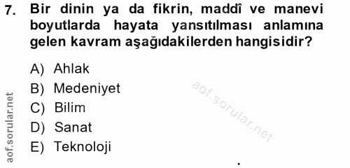 7. soru: Bir dinin ya da fikrin, maddî ve manevi boyutlarda hayata yansıtılması anlamına gelen kavram aşağıdakilerden hangisid…