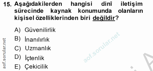 15. soru: Aşağıdakilerden hangisi dinî iletişim sürecinde kaynak konumunda olanların kişisel özelliklerinden biri değildir? A)…