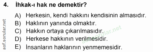 4. soru: Ihkak-ı hak ne demektir? A) Herkesin, kendi hakkını kendisinin almasıdır. B) Haklının yanında olmaktır. C) Hakkın ort…