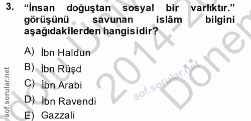 3. soru: "Insan doguştan sosyal bir varlıktır." görüşünü savunan islâm bilgini aşağıdakilerden hangisidir? A) İbn Haldun siine…