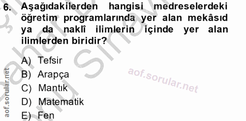 6. soru: Aşağıdakilerden hangisi medreselerdeki öğretim programlarında yer alan mekâsıd ya da nakli ilimlerin içinde yer alan…