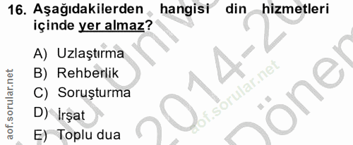 16. soru: Aşağıdakilerden hangisi din hizmetleri içinde yer almaz? A) Uzlaştırma B) Rehberlik bf. C) Soruşturma Dönel D)İrşat E…