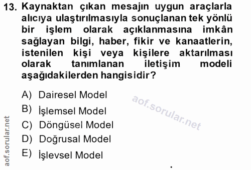 13. soru: Kaynaktan çıkan mesajın uygun araçlarla alıcıya ulaştırılmasıyla sonuçlanan tek yönlü bir işlem olarak açıklanmasına…