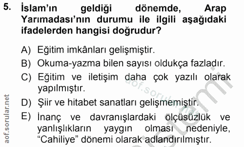 5. soru: İslam'ın geldiği dönemde, Arap Yarımadası'nın durumu ile ilgili aşağıdaki ifadelerden hangisi doğrudur? A) Eğitim imk…