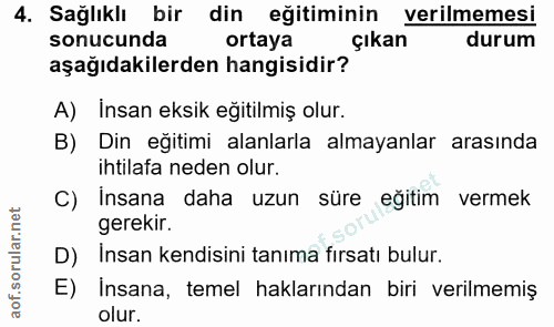 4. soru: Sağlıklı bir din eğitiminin verilmemesi sonucunda ortaya çıkan durum aşağıdakilerden hangisidir? A) İnsan eksik eğiti…