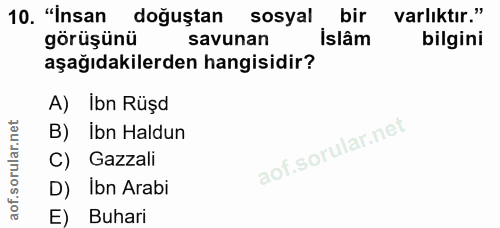 10. soru: "İnsan doğuştan sosyal bir varlıktır." görüşünü savunan İslâm bilgini aşağıdakilerden hangisidir? A) Ibn Rüşd B) Ibn…