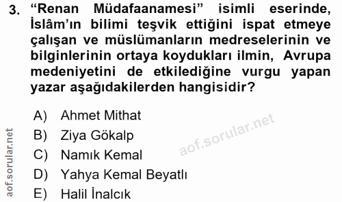 3. soru: "Renan Müdafaanamesi" isimli eserinde, İslâm'ın bilimi teşvik ettiğini ispat etmeye çalışan ve müslümanların medresel…