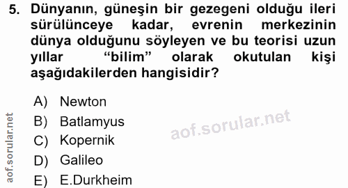 5. soru: Dünyanın, güneşin bir gezegeni olduğu ileri sürülünceye kadar, evrenin merkezinin dünya olduğunu söyleyen ve bu teori…